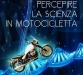 Percepire la scienza in motocicletta 