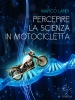 Percepire la scienza in motocicletta 